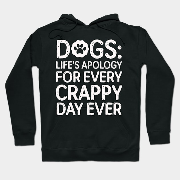 Dogs: Life's Apology For Every Crappy Day Hoodie by veerkun